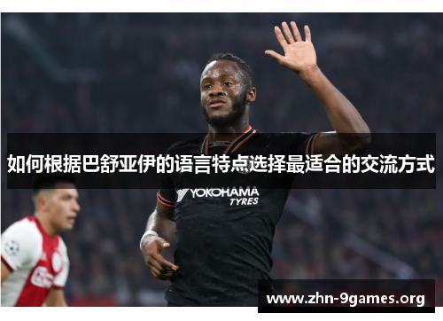 如何根据巴舒亚伊的语言特点选择最适合的交流方式 如何根据巴舒亚伊的语言特点选择最适合的交流方式