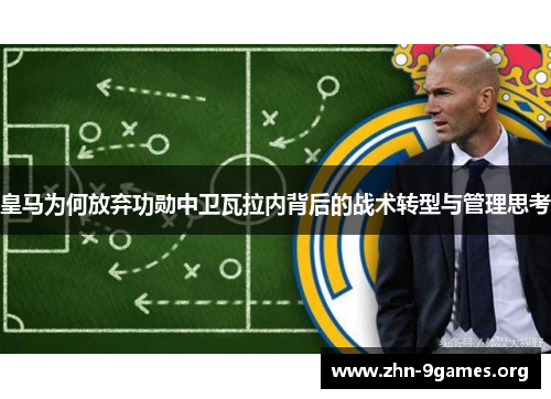 皇马为何放弃功勋中卫瓦拉内背后的战术转型与管理思考