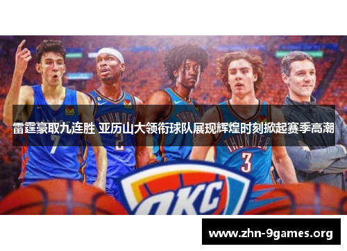 雷霆豪取九连胜 亚历山大领衔球队展现辉煌时刻掀起赛季高潮