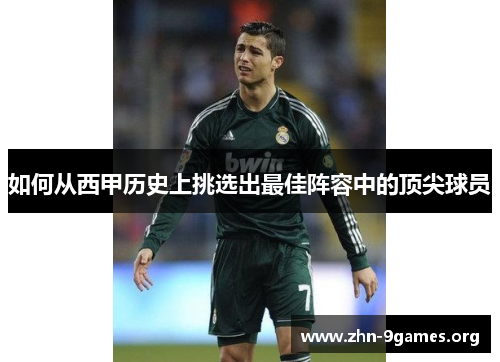 如何从西甲历史上挑选出最佳阵容中的顶尖球员 如何从西甲历史上挑选出最佳阵容中的顶尖球员
