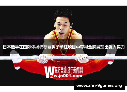 日本选手在国际体操锦标赛男子单杠项目中夺得金牌展现出强大实力