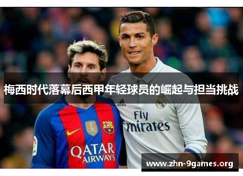 梅西时代落幕后西甲年轻球员的崛起与担当挑战